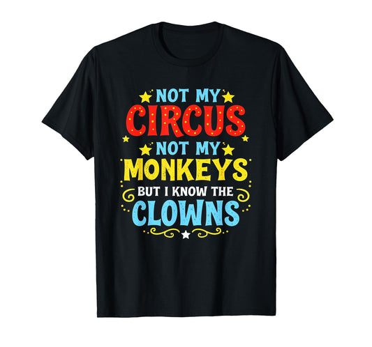 Not My Circus Not My Monkeys But I Know All The Clowns T-Shirt