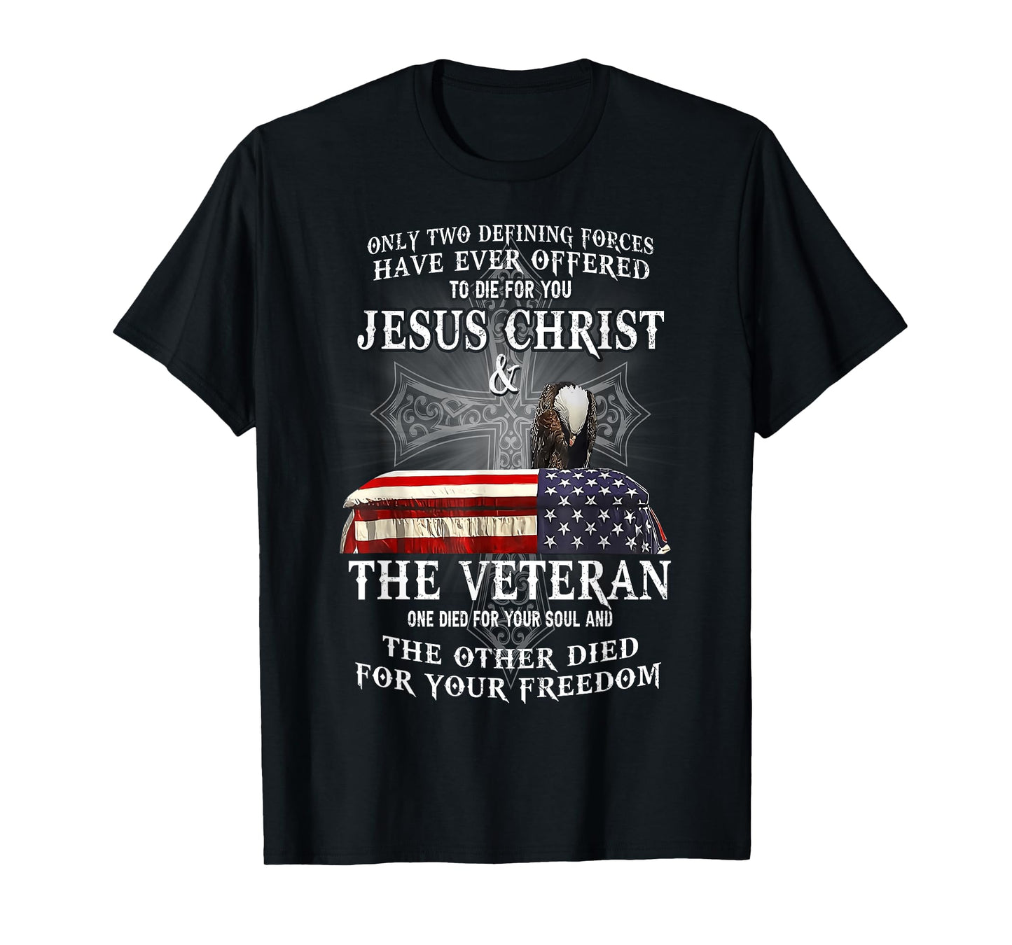 Two Defining Forces Have Ever Offered To Die For You Veteran T-Shirt