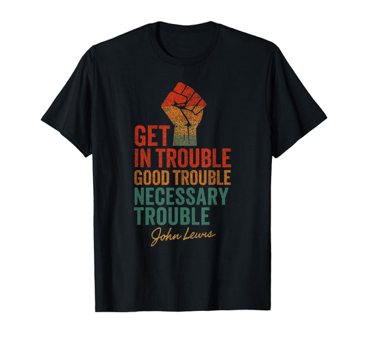 John Lewis Quote: Get In Good Necessary Trouble Civil Rights T-Shirt