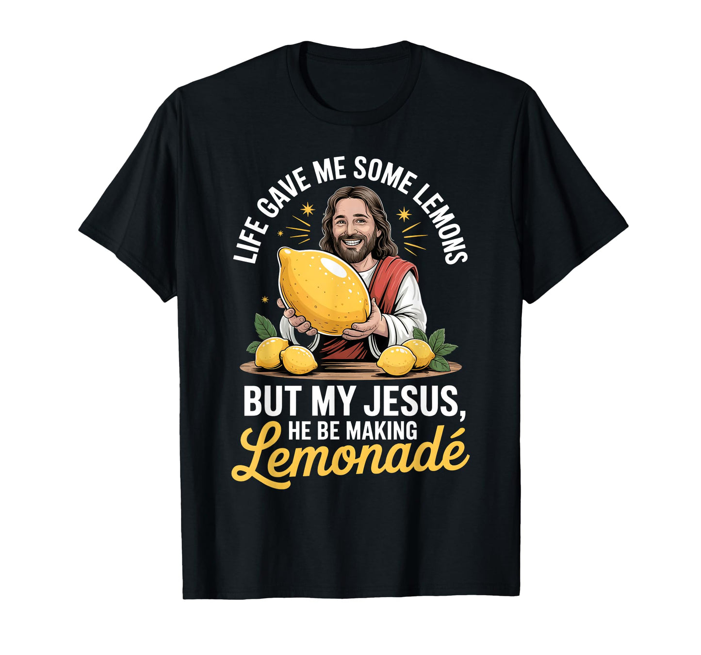 Life Gave Me Some Lemons But My Jesus He Be Making Lemonade T-Shirt