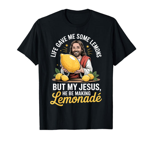 Life Gave Me Some Lemons But My Jesus He Be Making Lemonade T-Shirt