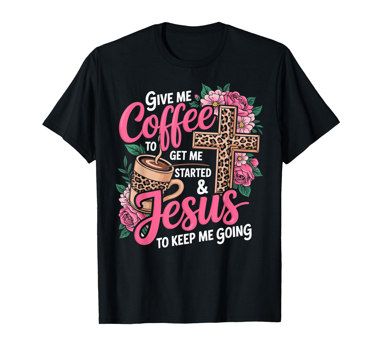 Give Me Coffee to Get Me Started & Jesus to Keep Me Going T-Shirt