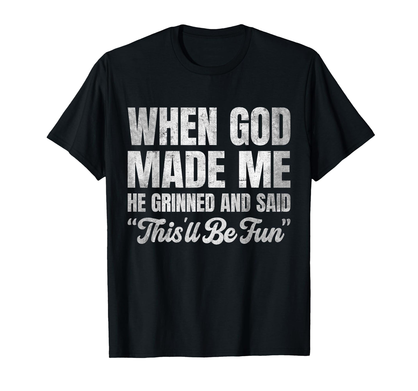 When God Made Me He Grinned and Said This'll Be Fun T-Shirt