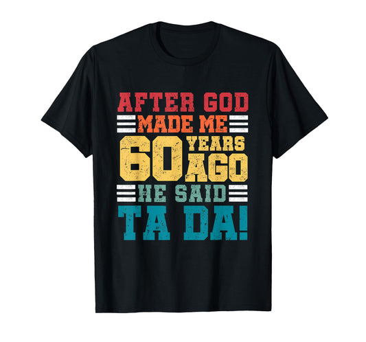 After God Made Me 60 Years Ago He said Ta da 60th Birthday T-Shirt