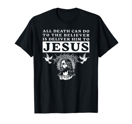 All Death Can Do to The Believer is Deliver Him to Jesus Tee T-Shirt