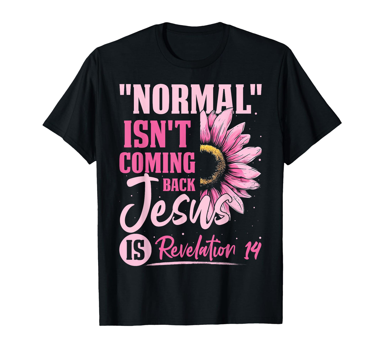 Normal Isn't Coming Back Jesus Is Revelation 14 Sunflower T-Shirt