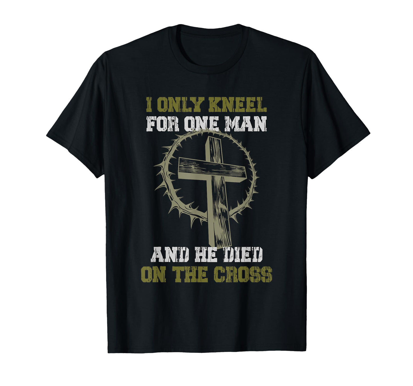 I only Kneel for one Man and he died on the Cross T-Shirt