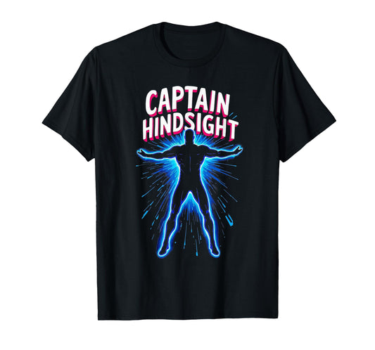 Captain Hindsight Funny Hero Sarcasm Joke Tee T-Shirt