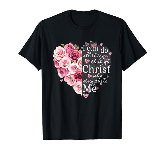 I Can Do All Things Through Christ Rose Flower Floral Heart T-Shirt