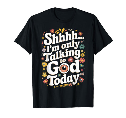 Shhh… I'm Only Talking To God Today Faith Christian Jesus T-Shirt