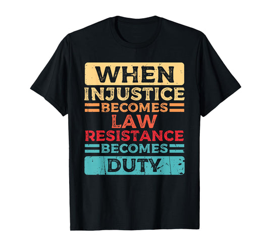 When Injustice Becomes Law Resistance Becomes Duty Quote T-Shirt