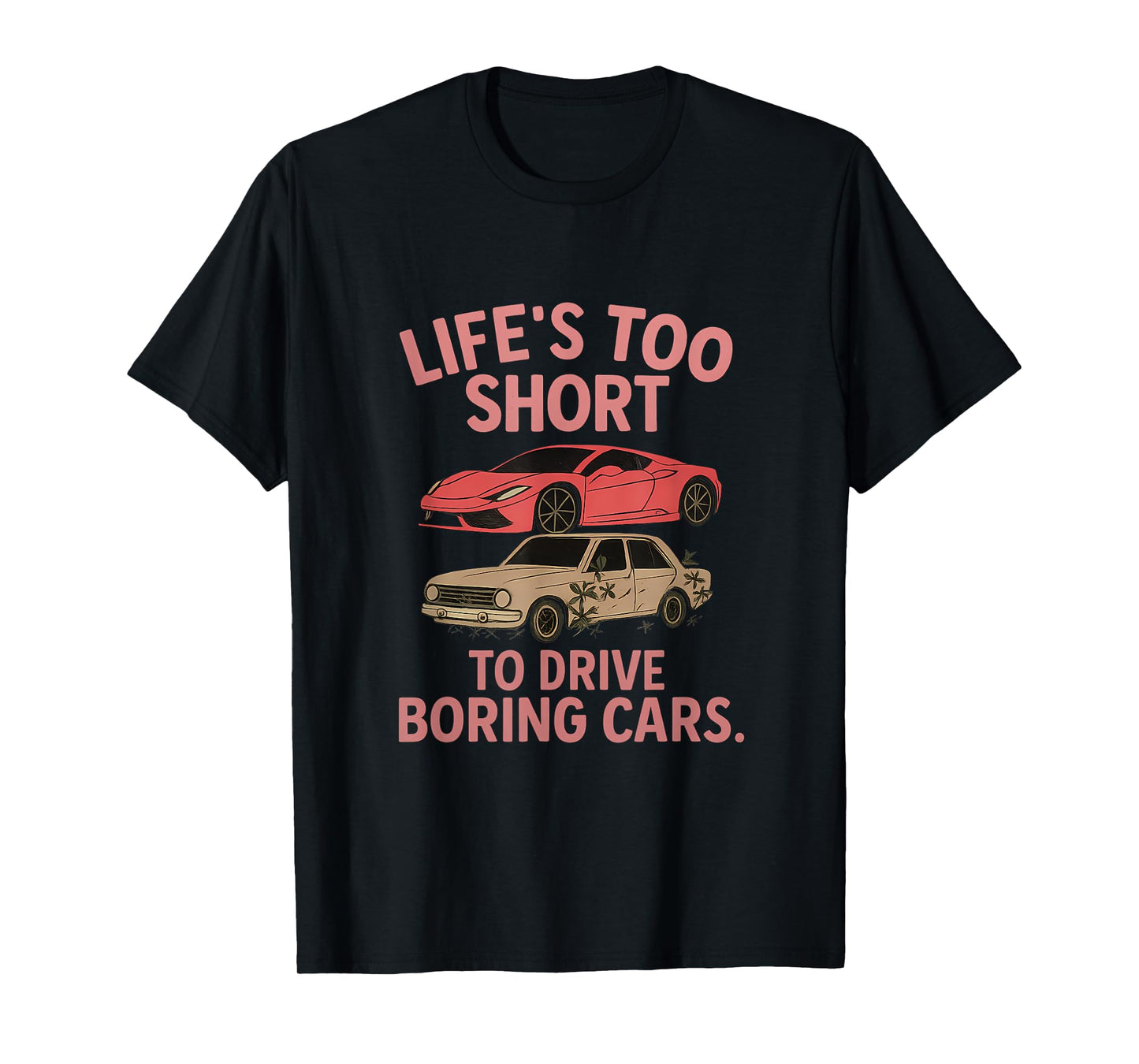 Life’s Too Short To Drive Boring Cars Car Enthusiast T-Shirt