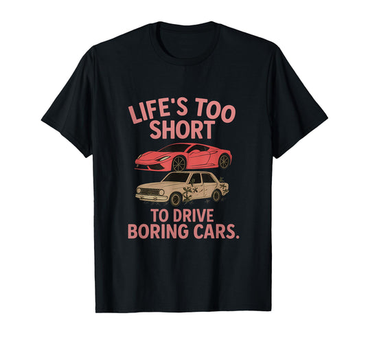 Life’s Too Short To Drive Boring Cars Car Enthusiast T-Shirt