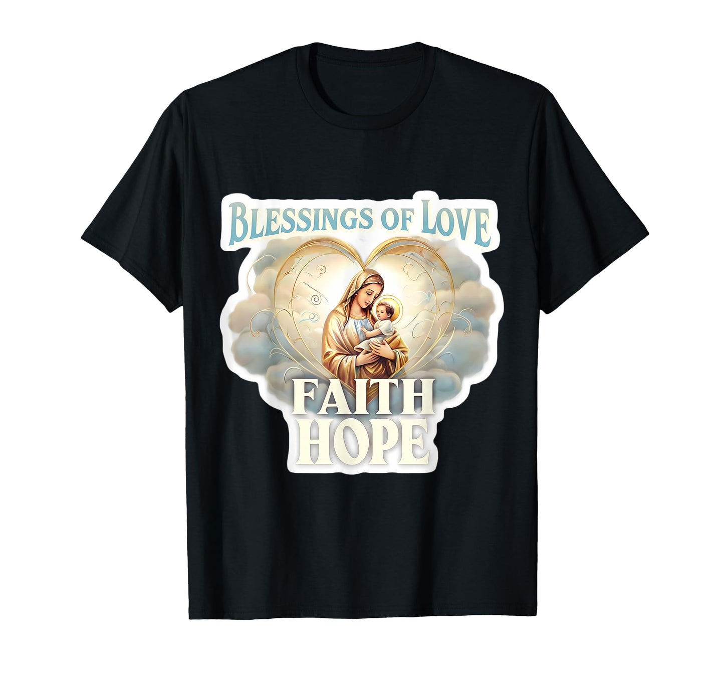 Blessings of Love Faith Hope Saint Mary Baby Jesus Christ T-Shirt
