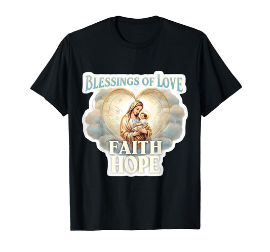 Blessings of Love Faith Hope Saint Mary Baby Jesus Christ T-Shirt