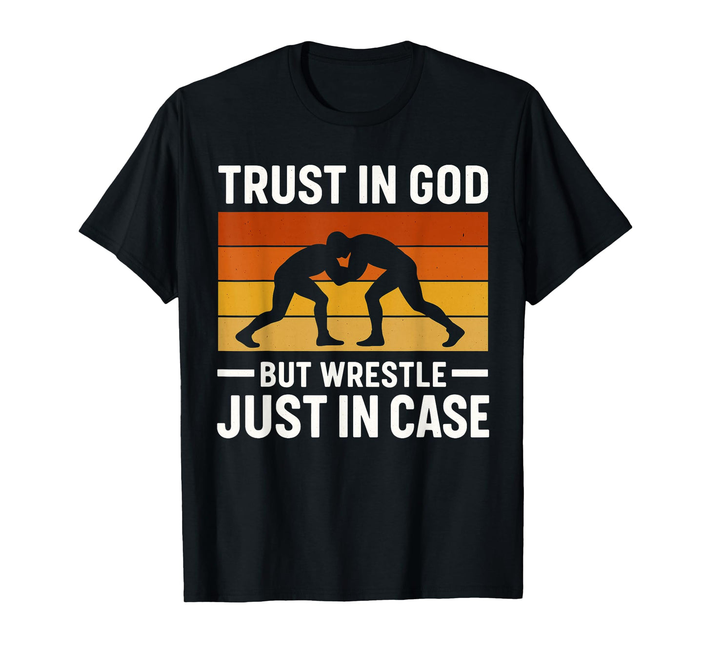 Trust in God But Wrestle Just in Case for Wrestlers T-Shirt