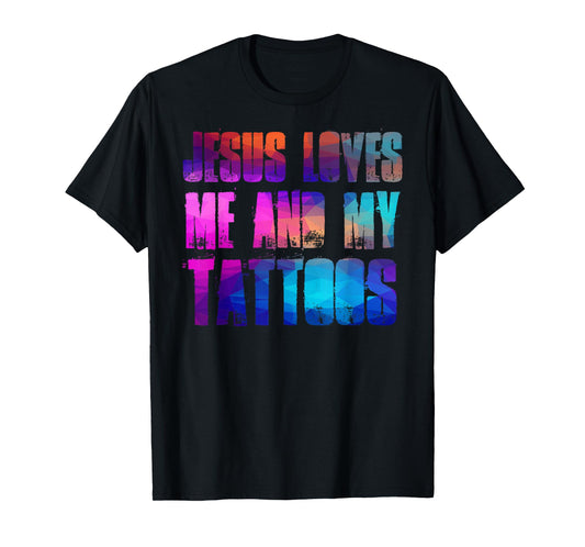 Jesus Loves Me and My Tattoos - Funny Christian and Tattooed T-Shirt