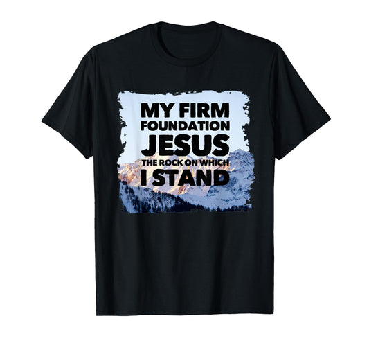 Jesus Is My Firm Foundation The Rock Christian Faith T-Shirt