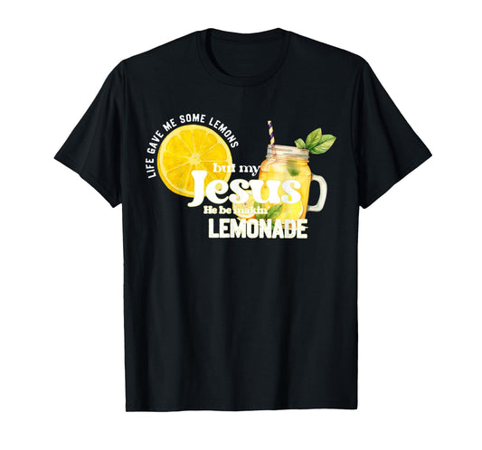 Life Gave Me Some Lemon But My Jesus He Be Makin' Lemonade T-Shirt