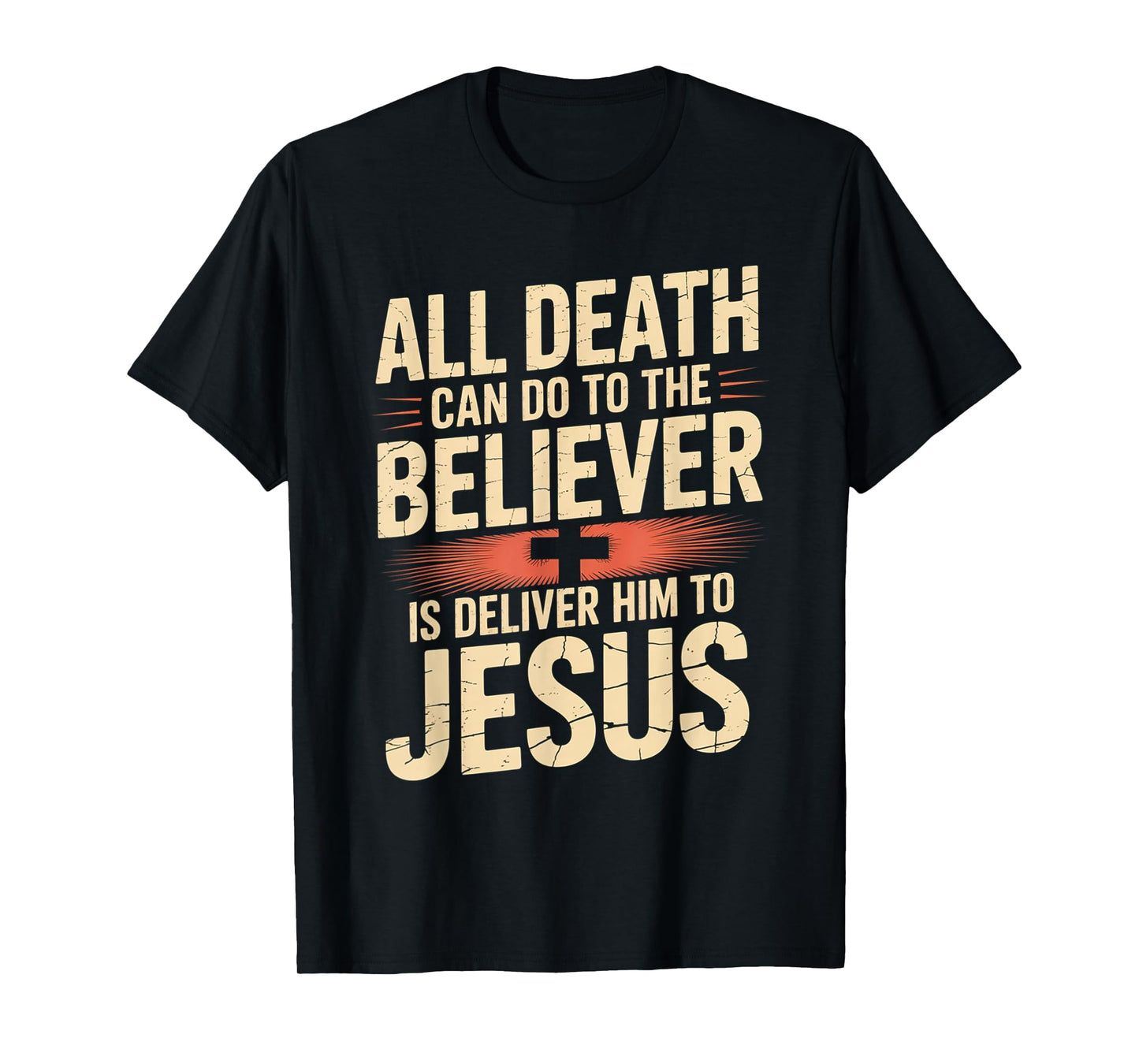 All Death Can Do to The Believer is Deliver Him to Jesus T-Shirt