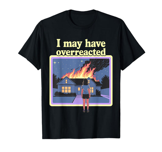 I May Have Overreacted Dark Humor Retro Fire Scene T-Shirt