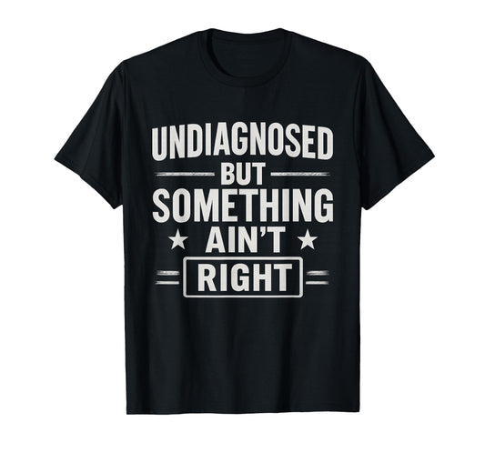 Undiagnosed But Something Ain't Right Funny Mental Health T-Shirt