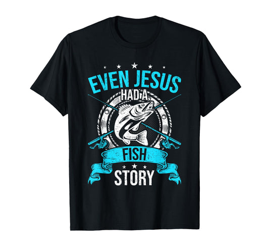Even Jesus Had A Fish Story Fly Fishing T-Shirt
