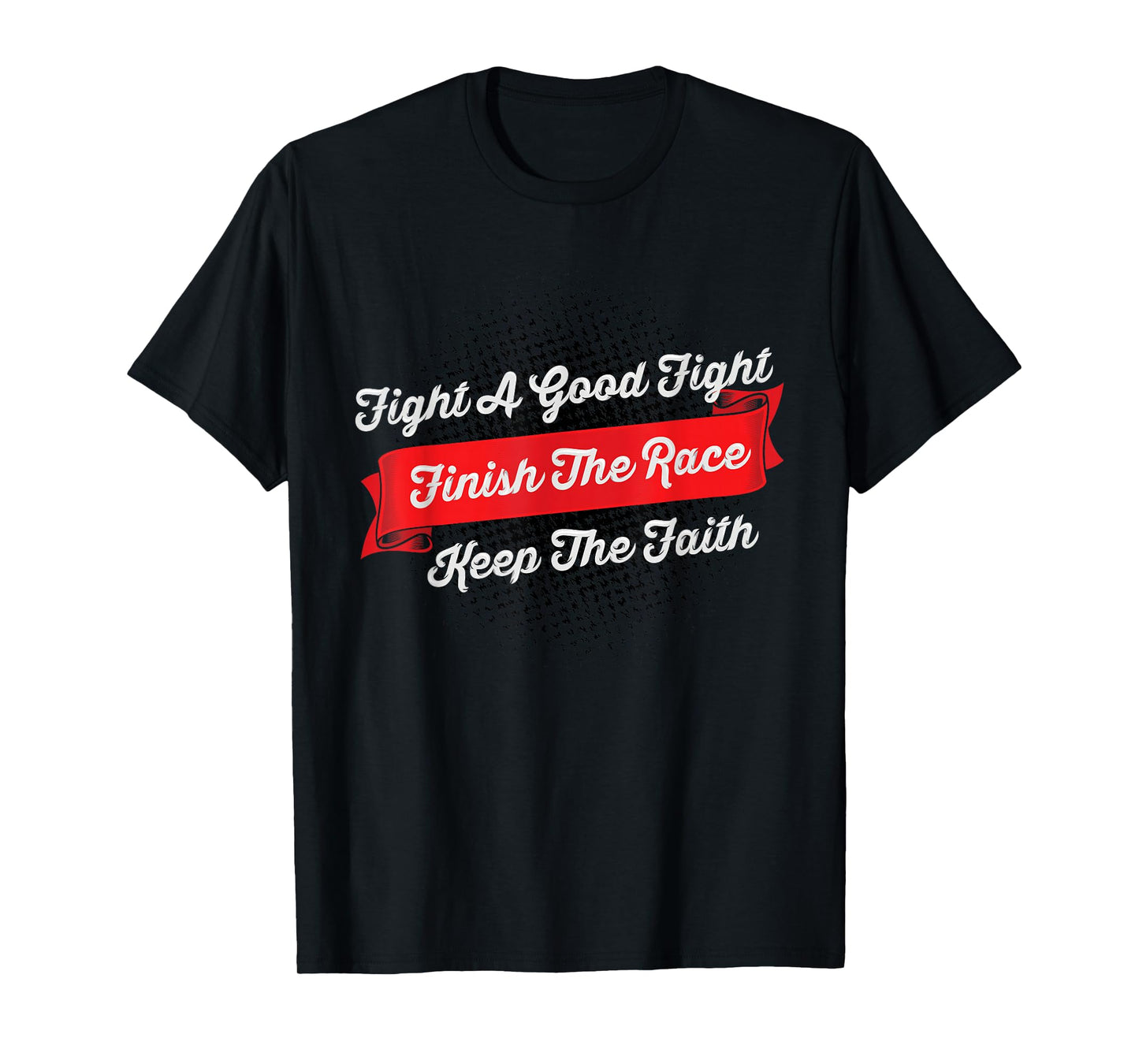 Fight A Good Fight Finish The Race Keep The Faith - 2 Tim 4 T-Shirt