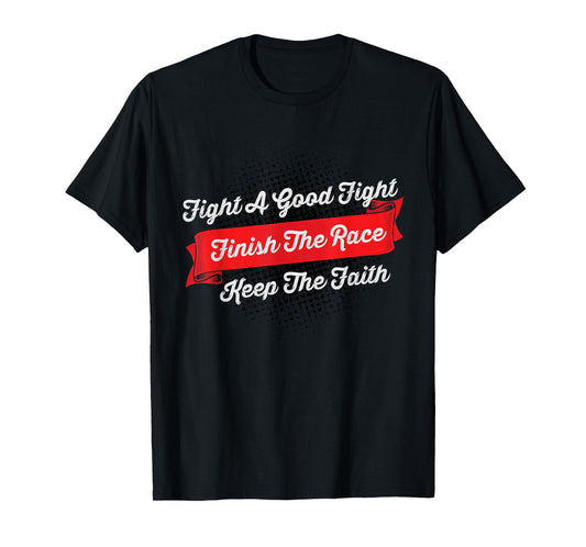 Fight A Good Fight Finish The Race Keep The Faith - 2 Tim 4 T-Shirt