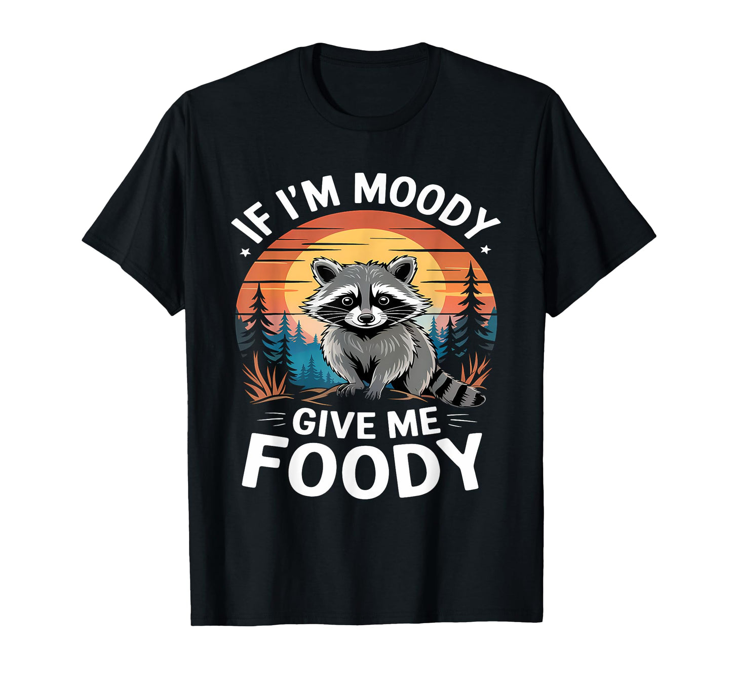 If I'm Moody Give Me Foody Raccoon Funny Animal Raccoon T-Shirt
