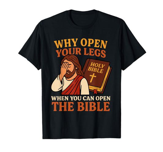 Why Open Your Legs When You Can Open The Bible Funny Jesus T-Shirt