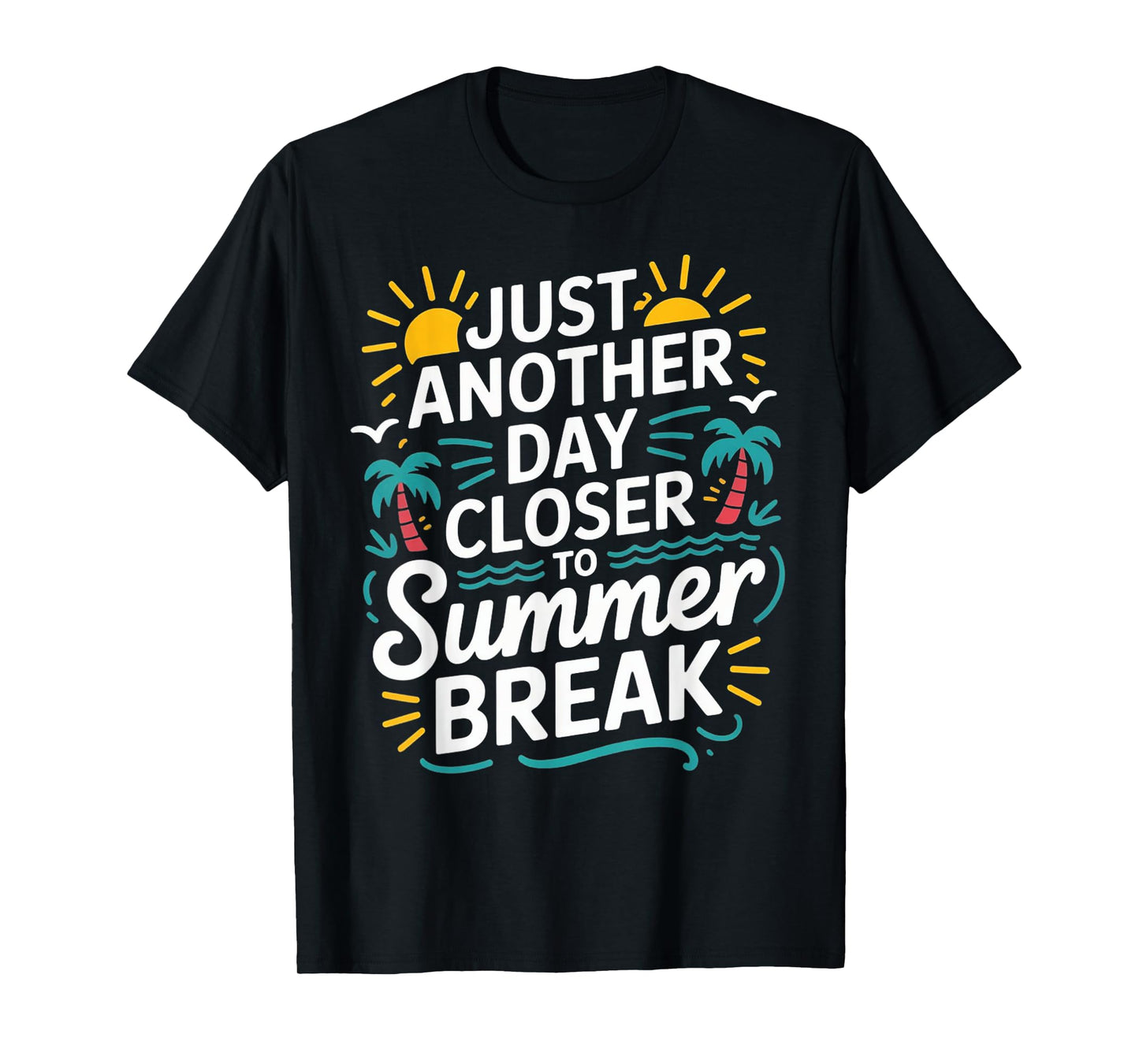 Just Another Day Closer To Summer Break End Of School Year T-Shirt