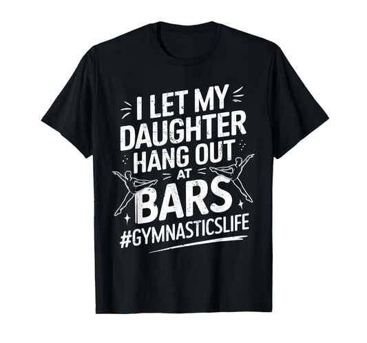Let My Daughter Hang Out At Bars Gymnastics Mom Funny T-Shirt