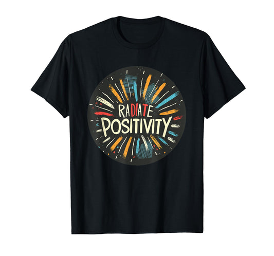 Exciting Radiate Positivity Quote for a Lively Feel T-Shirt
