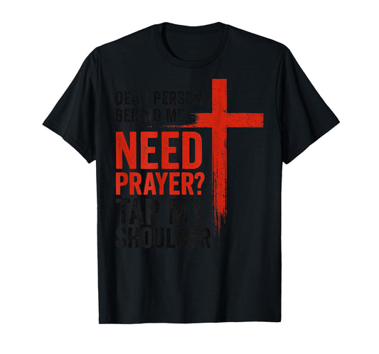 Dear Person Behind Me Need Prayer Tap My Shoulder Faith T-Shirt
