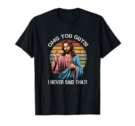 Jesus OMG You Guys I Never Said That Funny T-Shirt