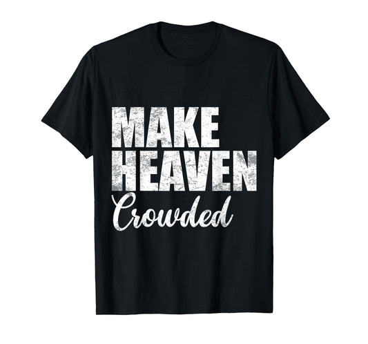 Make Heaven Crowded Christian Faith Bible Verse Men Women T-Shirt