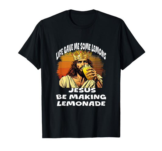 Life Gave Me Some Lemons But My Jesus He Be Making Lemonade T-Shirt