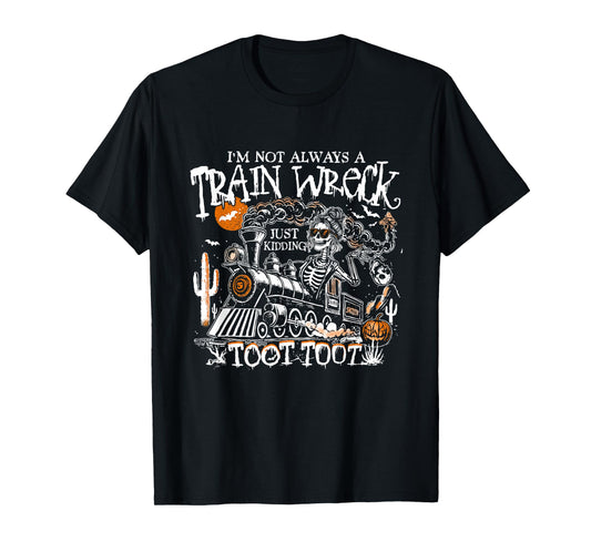 I’m Not Always A Train Wreck Just Kidding Toot Toot Skeleton T-Shirt