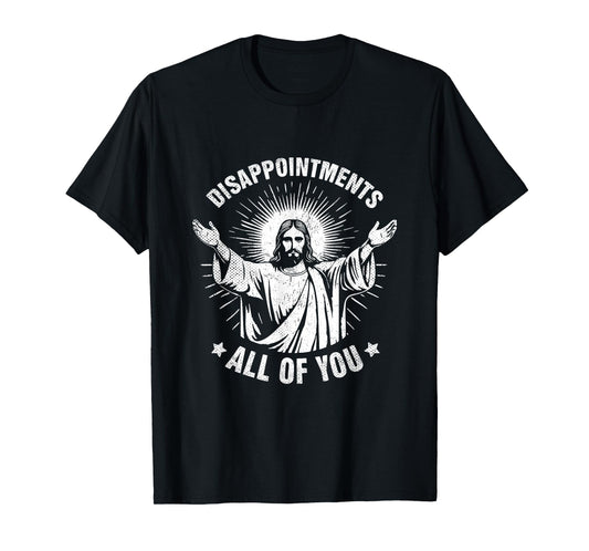 Disappointments All of You Sarcastic Christian Jesus T-Shirt