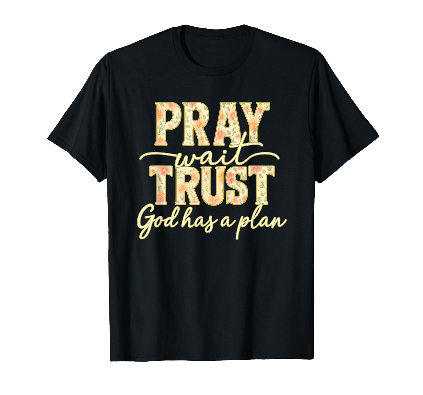 Pray Wait Trust God Has A Plan Floral Faith Christian T-Shirt