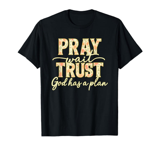 Pray Wait Trust God Has A Plan Floral Faith Christian T-Shirt