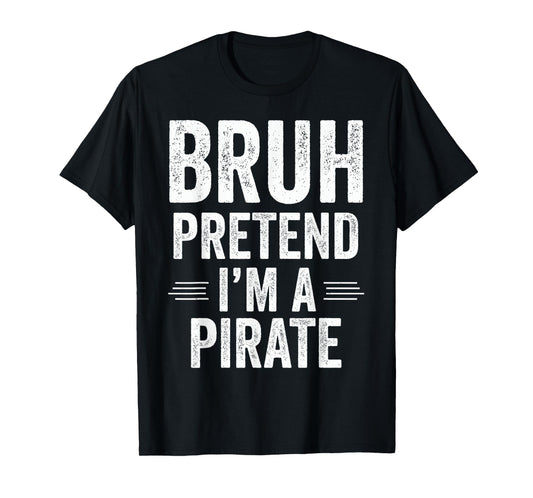 Pirate Costume Halloween Bruh Pretend I'm A Pirate Funny T-Shirt