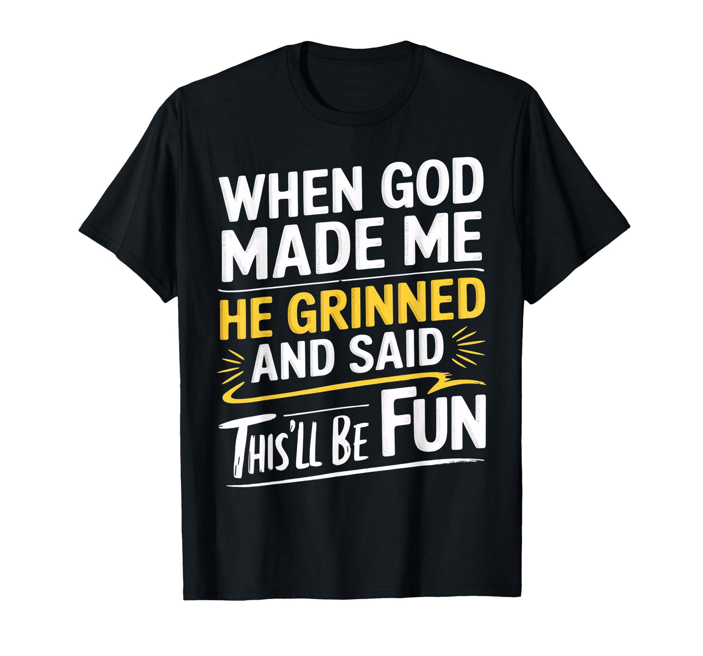 When God Made Me He Grinned and Said This’ll Be Fun T-Shirt