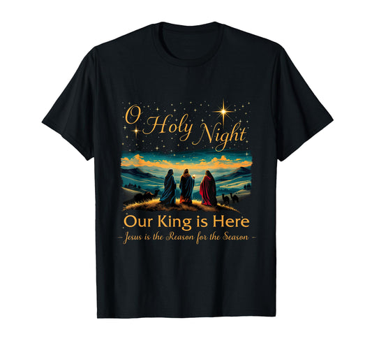 Jesus is the Reason Christian O Holy Night Our King Is Here T-Shirt