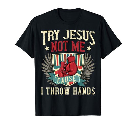 Try Jesus Not Me Cause I Throw Hands Funny Boxing MMA Fight T-Shirt