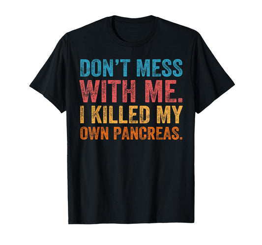 Don't Mess With-me I Killed My Own Pancreas Funny Quote T1D T-Shirt
