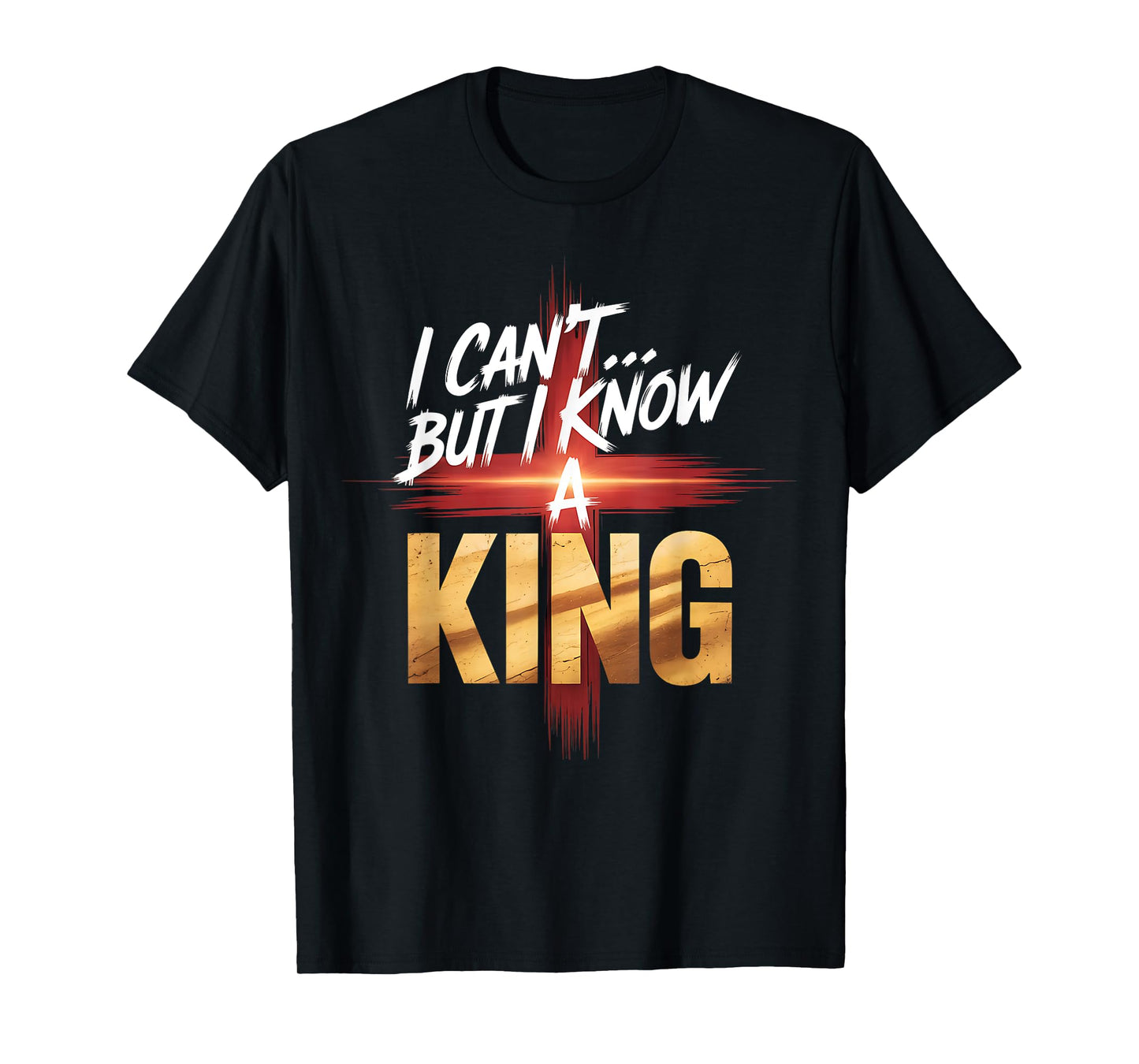I Can't But I Know a King Faith-Inspired Shirt Hoodies T-Shirt
