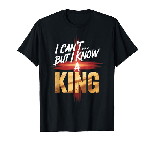I Can't But I Know a King Faith-Inspired Shirt Hoodies T-Shirt