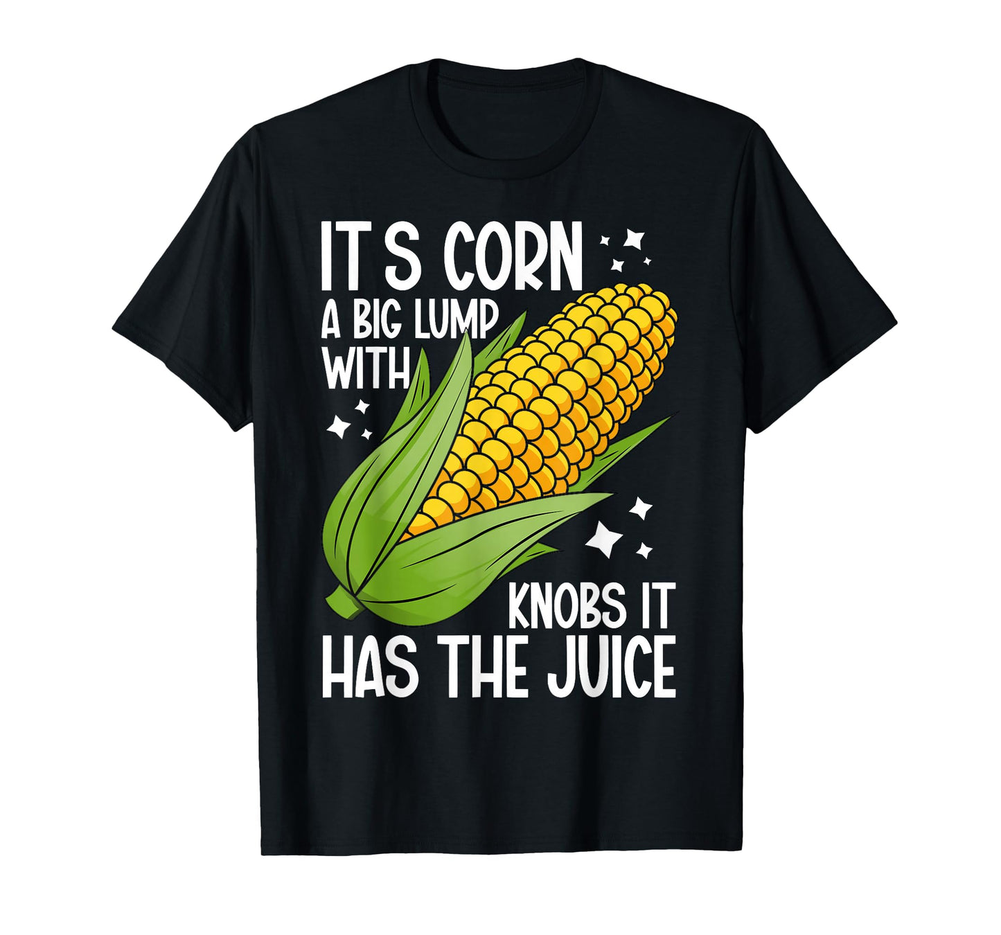 It's Corn A Big Lump With Knobs It Has The Juice It's Corn T-Shirt